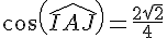 cos(\widehat{IAJ})=\frac{2\sqrt{2}}{4}