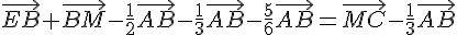 \vec{EB}+\vec{BM}-\frac{1}{2}\vec{AB}-\frac{1}{3}\vec{AB}-\frac{5}{6}\vec{AB}=\vec{MC}-\frac{1}{3}\vec{AB}