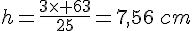 h=\frac{3\times 63}{25}=7,56\,cm