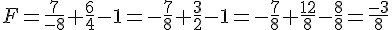 F=\frac{7}{-8}+\frac{6}{4}-1= -\frac{7}{8}+\frac{3}{2}-1=-\frac{7}{8}+\frac{12}{8}-\frac{8}{8}=\frac{-3}{8}