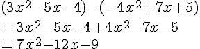 (3x^2-5x-4)-(-4x^2+7x+5)\=3x^2-5x-4+4x^2-7x-5\=7x^2-12x-9