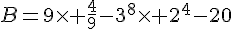 B=9\times   \frac{4}{9}-3^8\times   2^4-20