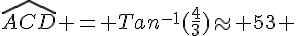 \widehat{ACD} = Tan^{-1}(\frac{4}{3})\approx 53 