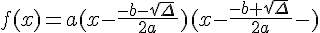 f(x)=a(x-\frac{-b-\sqrt{\Delta}\,}{2a})(x-\frac{-b+\sqrt{\Delta}\,}{2a}-)