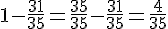 1-\frac{31}{35}=\frac{35}{35}-\frac{31}{35}=\frac{4}{35}