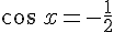 cos\,x=-\frac{1}{2}