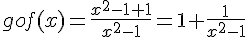 gof(x)=\frac{x^2-1+1}{x^2-1}=1+\frac{1}{x^2-1}
