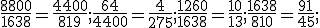 \frac{8800}{1638}=\frac{4400}{819};\frac{64}{4400}=\frac{4}{275};\frac{1260}{1638}=\frac{10}{13};\frac{1638}{810}=\frac{91}{45};