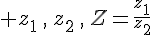  z_1\,,\,z_2\,,\,Z=\frac{z_1}{z_2}