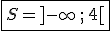   \fbox{S=]-\infty\,;\,4[ }