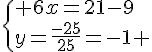 \{ 6x=21-9\\y=\frac{-25}{25}=-1 .