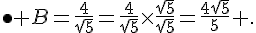 \bullet B=\frac{4}{\sqrt{5}}=\frac{4}{\sqrt{5}}\times  \frac{\sqrt{5}}{\sqrt{5}}=\frac{4\sqrt{5}}{5} .