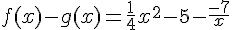 f(x) - g(x) = \frac{1}{4}x^2 - 5 - \frac{-7}{x}
