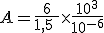 A=\frac{6}{1,5\ }\times \frac{10^3}{10^{-6}}