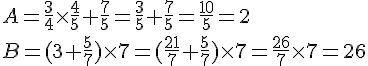 A=\frac{3}{4}\times   \frac{4}{5}+\frac{7}{5}= \frac{3}{5}+\frac{7}{5}=\frac{10}{5}=2\\B=(3+\frac{5}{7})\times   7=(\frac{21}{7}+\frac{5}{7})\times   7= \frac{26}{7} \times   7=26