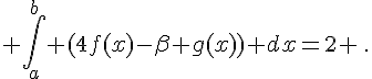 \int_a^{b} (4f(x)-\beta g(x)) dx=2 \,.