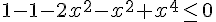 1-1-2x^2-x^2+x^4\leq\,\, 0