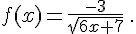  f(x)=\frac{-3}{\sqrt{6x+7}}\,.