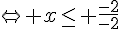 \Leftrightarrow x\leq\,\, \frac{-2}{-2}