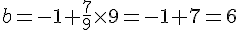 b=-1+\frac{7}{9}\times   9=-1+7=6