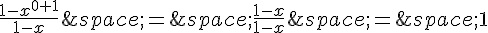 \frac{1-x^{0+1}}{1-x}\,=\,\frac{1-x}{1-x}\,=\,1