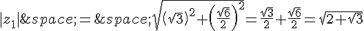 |z_1|\,=\,\sqrt{(\sqrt{3})^2+(\frac{\sqrt{6}}{2})^2}=\frac{\sqrt{3}}{2}+\frac{\sqrt{6}}{2}=\sqrt{2+\sqrt{3}}