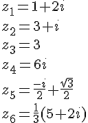 z_1=1+2i\z_2=3+i\z_3=3\z_4=6i\z_5=\frac{-i}{2}+\frac{\sqrt{3}}{2}\z_6=\frac{1}{3}(5+2i)