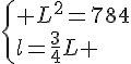 \{ L^2=784\\l=\frac{3}{4}L .