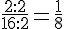 \frac{2:2}{16:2}=\frac{1}{8}