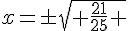 x=\pm\sqrt{ \frac{21}{25} }