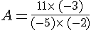 A=\frac{11\times  \,(-3)}{(-5)\times  \,(-2)}