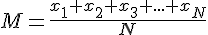M=\frac{x_1+x_2+x_3+...+x_N}{N}