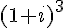 (1+i)^3