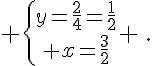 \{{y=\frac{2}{4}=\frac{1}{2}\atop x=\frac{3}{2}} \,.