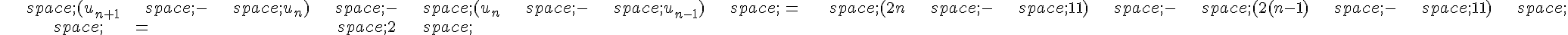 \begin{align*}\,(u_{n+1}\,-\,u_n)\,-\,(u_n\,-\,u_{n-1})\,=\,(2n\,-\,11)\,-\,(2(n-1)\,-\,11)\,\\\,=\,2\,\end{align*}