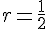 r=\frac{1}{2}