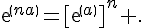 exp(na)={[exp(a)]}^n .