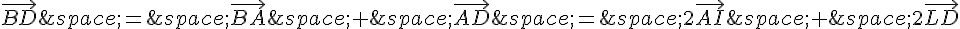 \vec{BD}\,=\,\vec{BA}\,+\,\vec{AD}\,=\,2\vec{AI}\,+\,2\vec{LD}