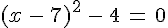 (x\,-\,7)^2\,-\,4\,=\,0