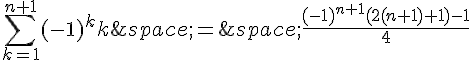 \sum_{k=1}^{n+1}(-1)^kk\,=\,\frac{(-1)^{n+1}(2(n+1)+1)-1}{4}