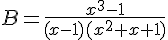 B=\frac{x^3-1}{(x-1)(x^2+x+1)}