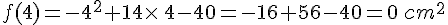 f(4)=-4^2+14\times \,4-40=-16+56-40=0\,cm^2