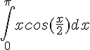 \int_{0}^{\pi}xcos(\frac{x}{2})dx