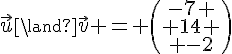 \vec{u}\land\vec{v} = \begin{pmatrix}-7 \\ 14 \\ -2\end{pmatrix}