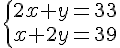  \{ 2x+y=33\\x+2y=39 .