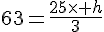 63=\frac{25\times h}{3}