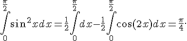 \int_0^{\frac{\pi}{2}} \sin^2 x dx= \frac{1}{2}\int_0^{\frac{\pi}{2}} dx - \frac{1}{2}\int_0^{\frac{\pi}{2}} \cos(2x) dx = \frac{\pi}{4}.