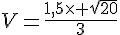 V=\frac{1,5\times \sqrt{20}}{3}