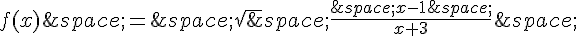 f(x)\,=\,\sqrt\,{\frac{\,x-1\,}{x+3}\,}