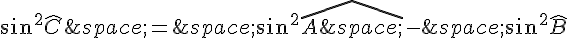 sin^2\widehat{C}\,=\,sin^2\widehat{A\,}-\,sin^2\widehat{B}